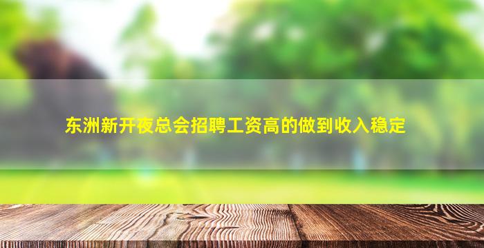 东洲新开夜总会招聘工资高的做到收入稳定